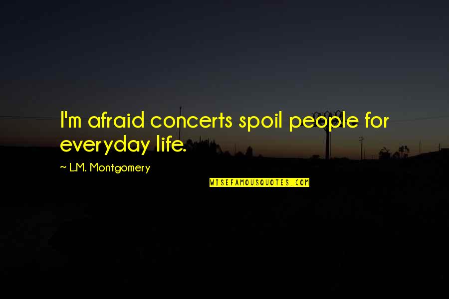 Not Afraid To Live Quotes By L.M. Montgomery: I'm afraid concerts spoil people for everyday life.