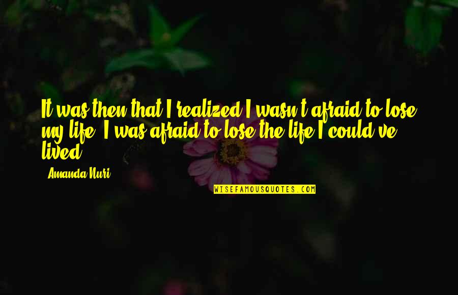 Not Afraid To Lose You Quotes By Amanda Nuri: It was then that I realized I wasn't