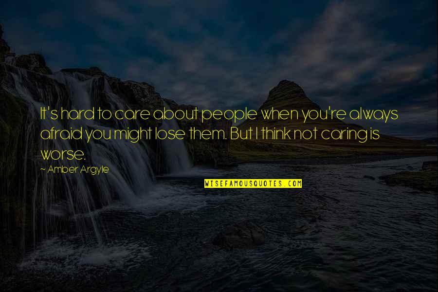 Not Afraid To Lose You Quotes By Amber Argyle: It's hard to care about people when you're