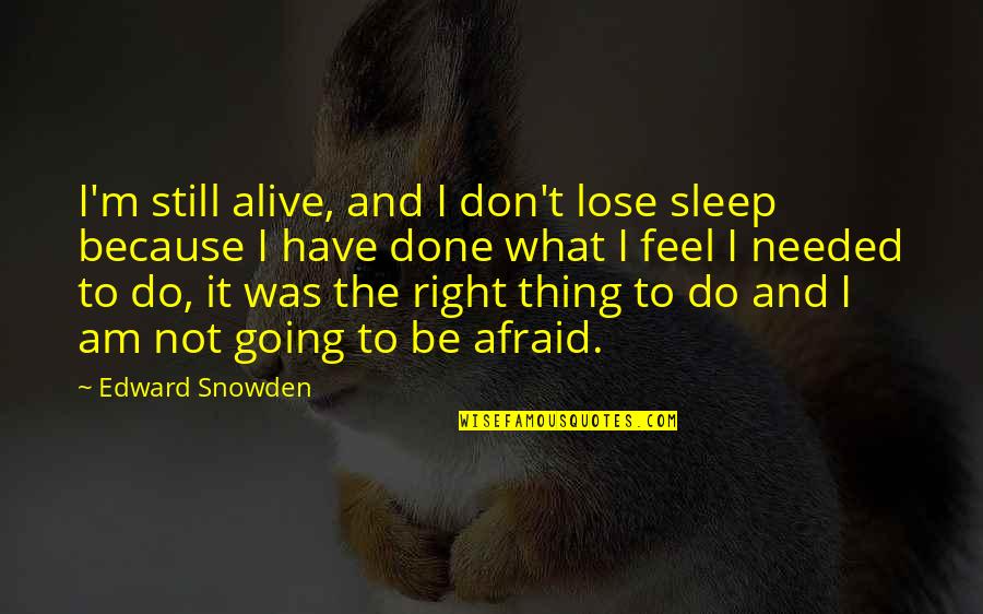 Not Afraid To Lose You Quotes By Edward Snowden: I'm still alive, and I don't lose sleep