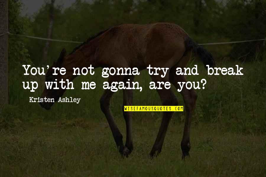 Not Again Quotes By Kristen Ashley: You're not gonna try and break up with