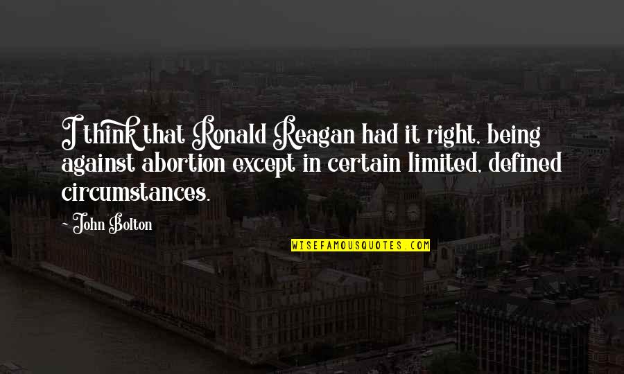 Not Against Abortion Quotes By John Bolton: I think that Ronald Reagan had it right,