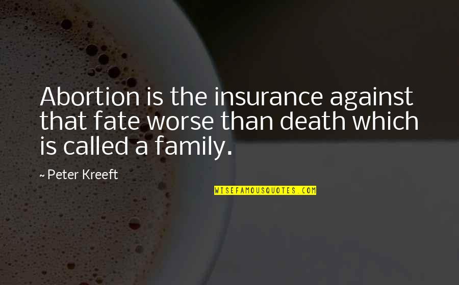 Not Against Abortion Quotes By Peter Kreeft: Abortion is the insurance against that fate worse