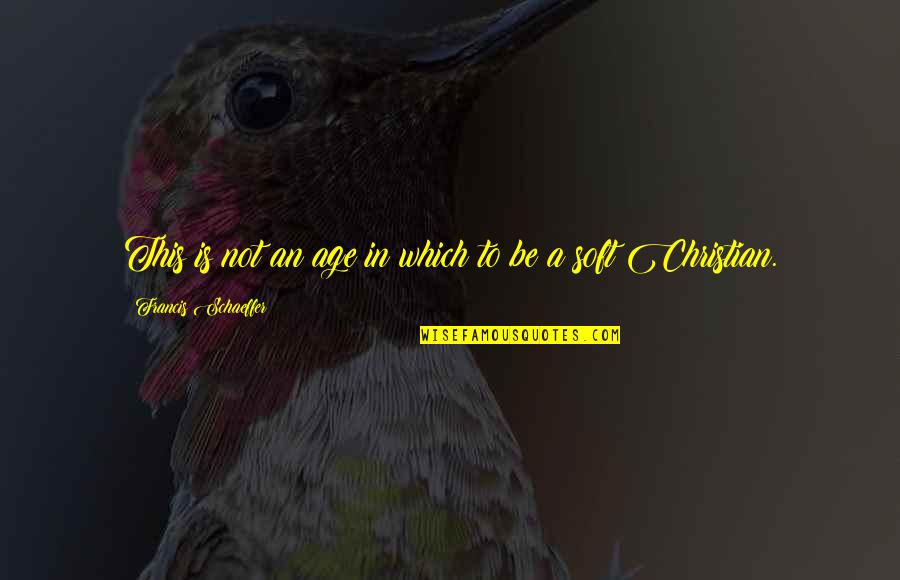 Not Age Quotes By Francis Schaeffer: This is not an age in which to