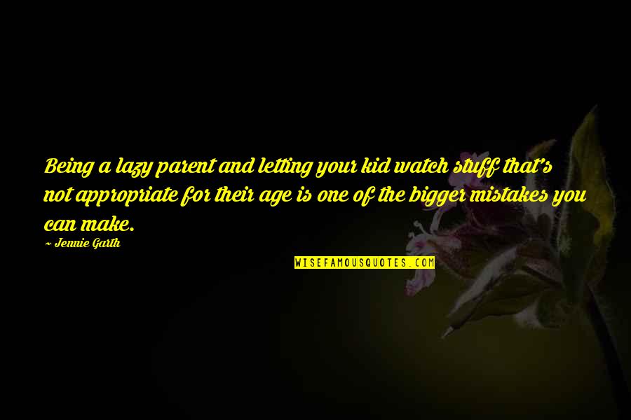 Not Age Quotes By Jennie Garth: Being a lazy parent and letting your kid