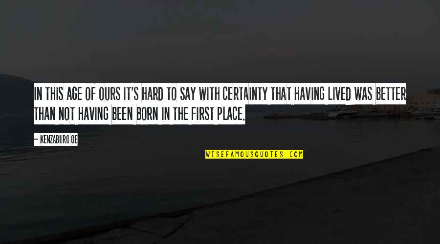 Not Age Quotes By Kenzaburo Oe: In this age of ours it's hard to