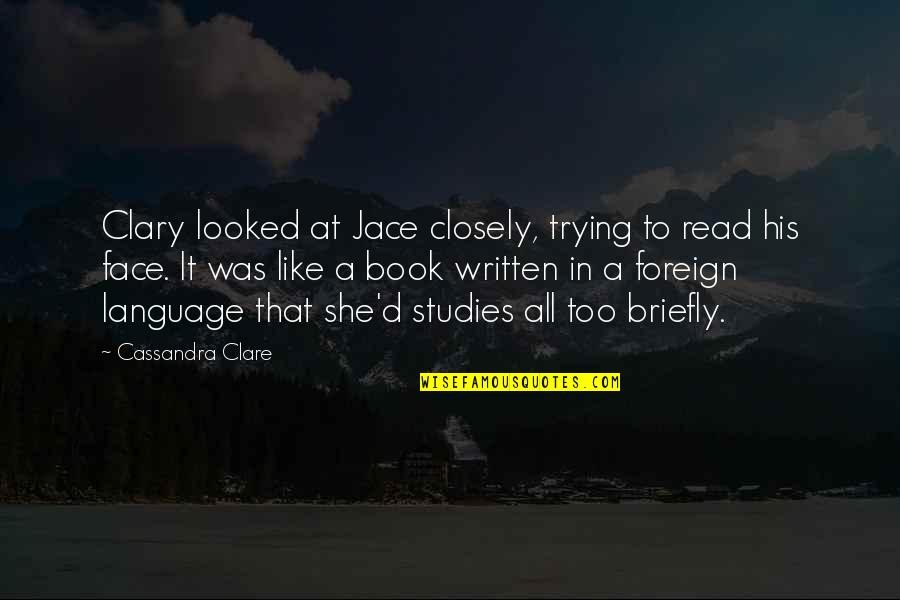 Not Aging Just Upgrading Quotes By Cassandra Clare: Clary looked at Jace closely, trying to read Not Aging Just Upgrading Quotes By Cassandra Clare: Clary looked at Jace closely, trying to read