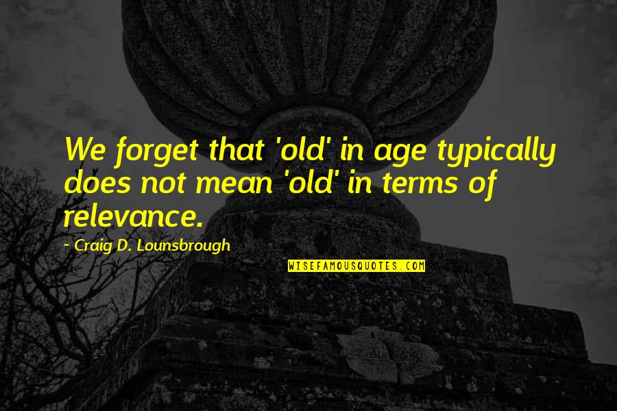 Not Aging Quotes By Craig D. Lounsbrough: We forget that 'old' in age typically does