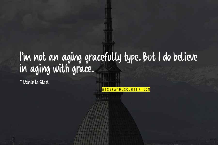 Not Aging Quotes By Danielle Steel: I'm not an aging gracefully type. But I