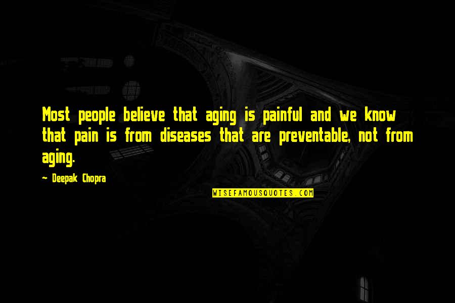 Not Aging Quotes By Deepak Chopra: Most people believe that aging is painful and
