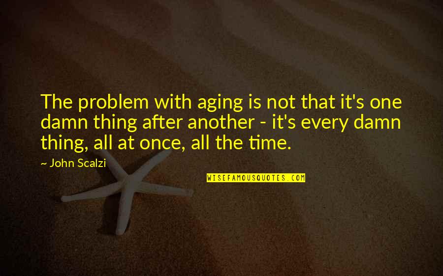 Not Aging Quotes By John Scalzi: The problem with aging is not that it's