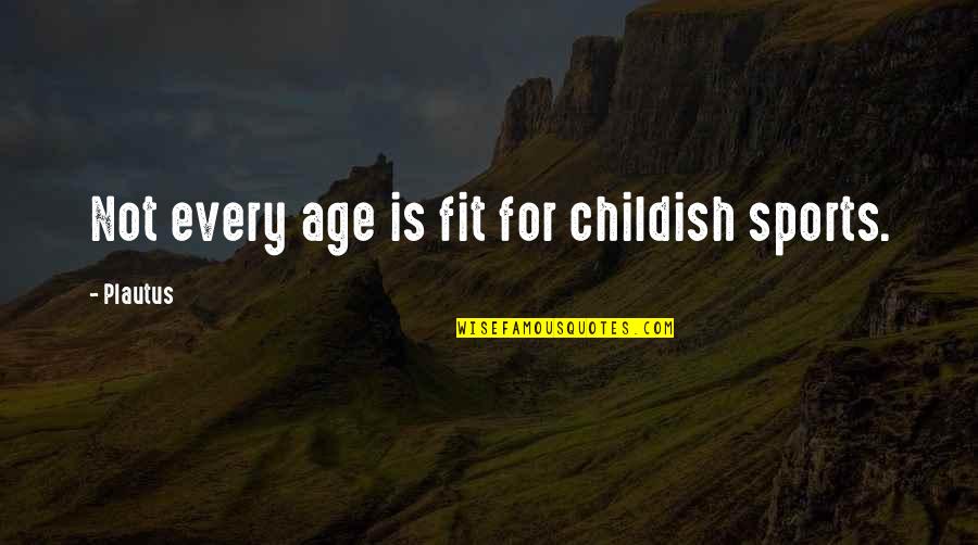 Not Aging Quotes By Plautus: Not every age is fit for childish sports.
