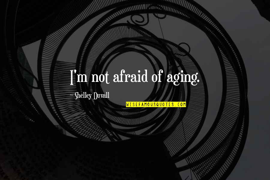 Not Aging Quotes By Shelley Duvall: I'm not afraid of aging.