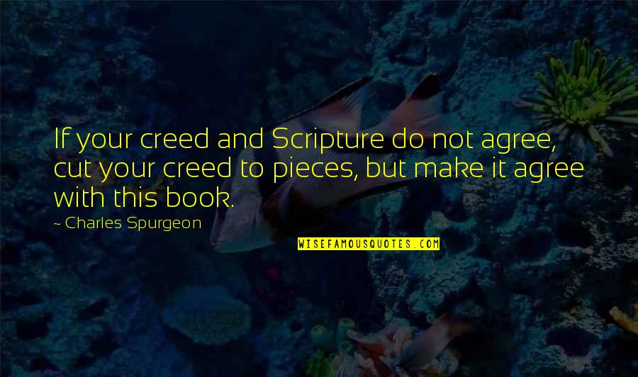 Not Agree Quotes By Charles Spurgeon: If your creed and Scripture do not agree,