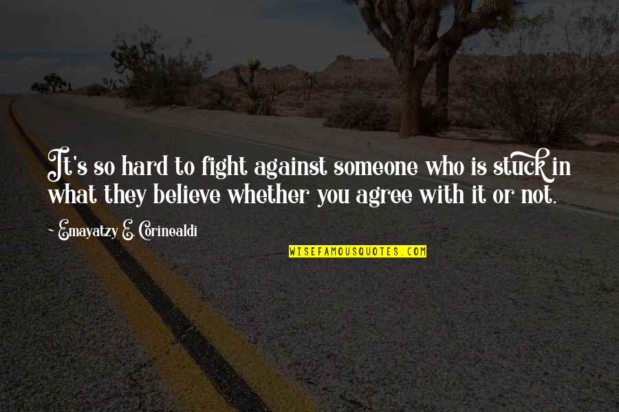 Not Agree Quotes By Emayatzy E. Corinealdi: It's so hard to fight against someone who