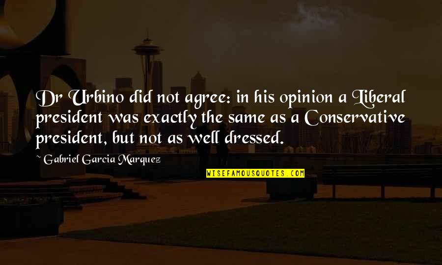 Not Agree Quotes By Gabriel Garcia Marquez: Dr Urbino did not agree: in his opinion