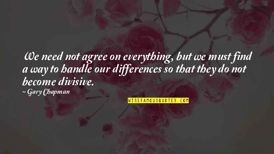 Not Agree Quotes By Gary Chapman: We need not agree on everything, but we