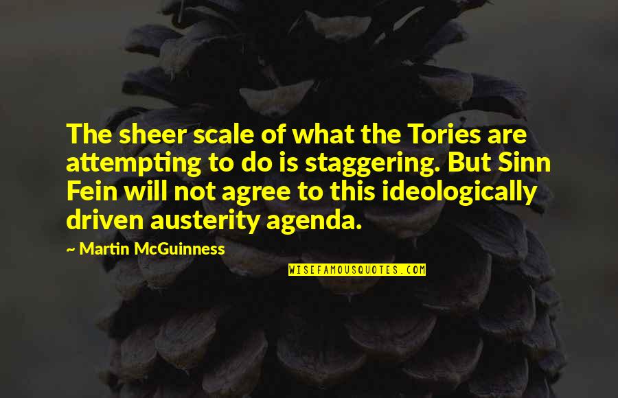 Not Agree Quotes By Martin McGuinness: The sheer scale of what the Tories are