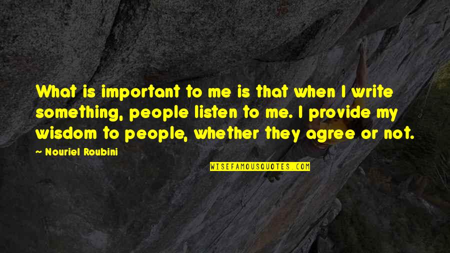 Not Agree Quotes By Nouriel Roubini: What is important to me is that when