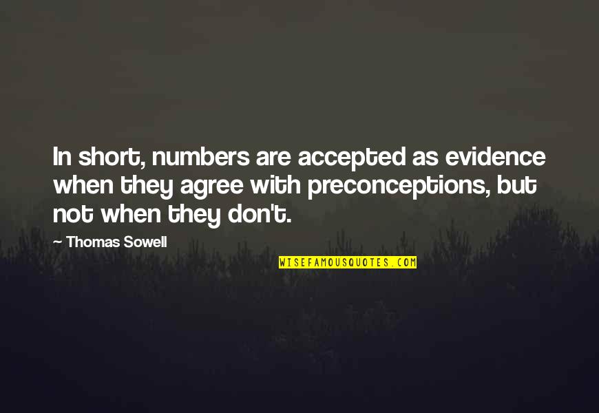 Not Agree Quotes By Thomas Sowell: In short, numbers are accepted as evidence when