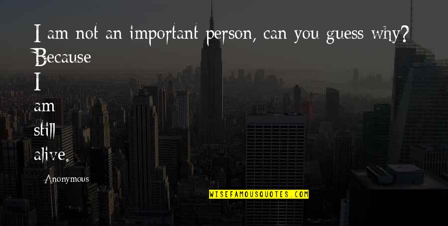 Not Alive Quotes By Anonymous: I am not an important person, can you