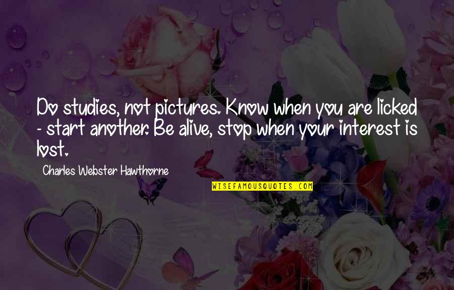 Not Alive Quotes By Charles Webster Hawthorne: Do studies, not pictures. Know when you are