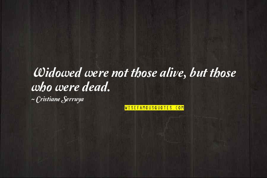 Not Alive Quotes By Cristiane Serruya: Widowed were not those alive, but those who