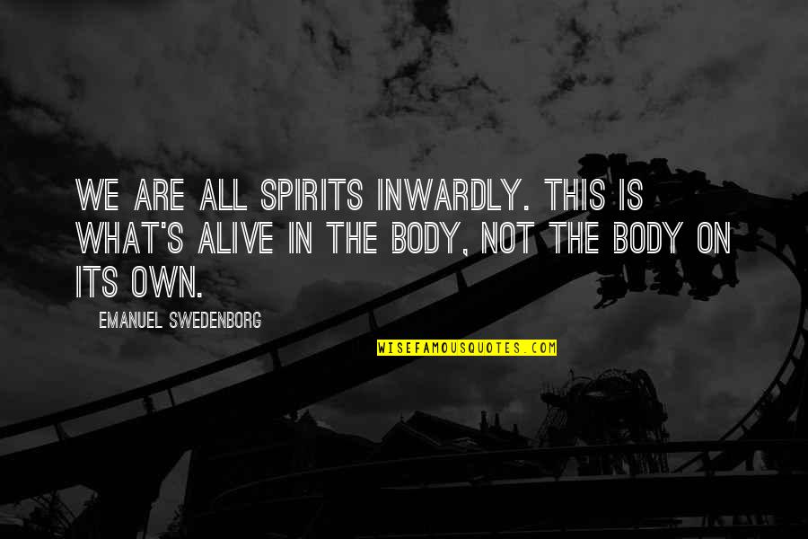 Not Alive Quotes By Emanuel Swedenborg: We are all spirits inwardly. This is what's