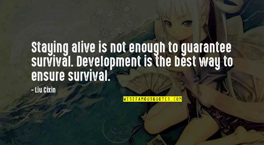 Not Alive Quotes By Liu Cixin: Staying alive is not enough to guarantee survival.