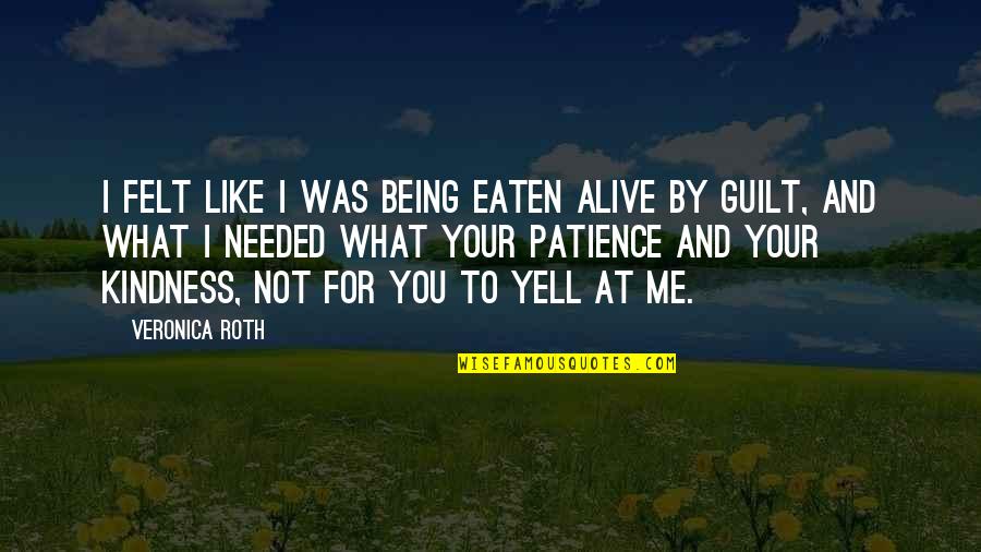 Not Alive Quotes By Veronica Roth: I felt like I was being eaten alive