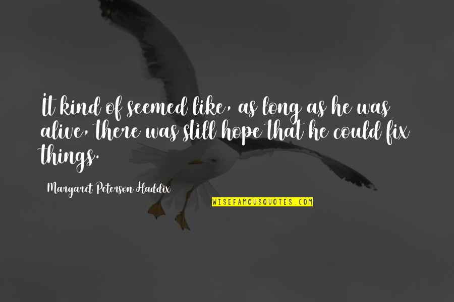 Not Alive Things Quotes By Margaret Peterson Haddix: It kind of seemed like, as long as Not Alive Things Quotes By Margaret Peterson Haddix: It kind of seemed like, as long as