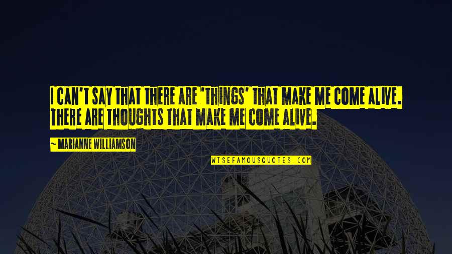 Not Alive Things Quotes By Marianne Williamson: I can't say that there are 'things' that Not Alive Things Quotes By Marianne Williamson: I can't say that there are 'things' that