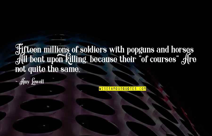 Not All Are The Same Quotes By Amy Lowell: Fifteen millions of soldiers with popguns and horses
