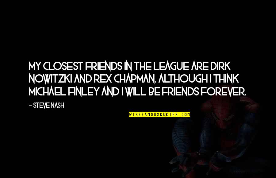 Not All Friends Are Forever Quotes By Steve Nash: My closest friends in the league are Dirk