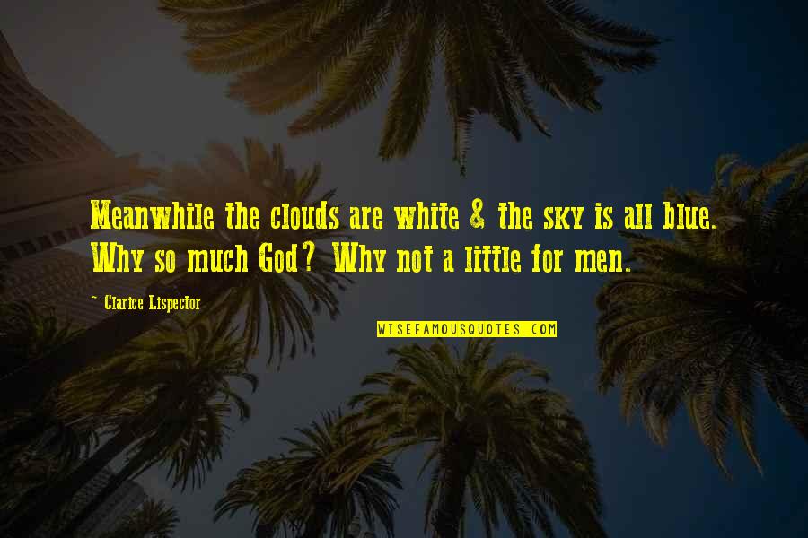 Not All Men Quotes By Clarice Lispector: Meanwhile the clouds are white & the sky