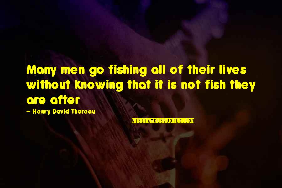 Not All Men Quotes By Henry David Thoreau: Many men go fishing all of their lives