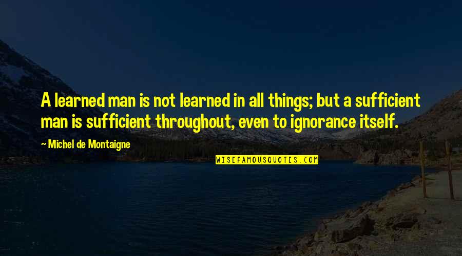 Not All Men Quotes By Michel De Montaigne: A learned man is not learned in all