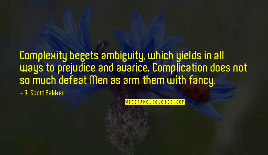 Not All Men Quotes By R. Scott Bakker: Complexity begets ambiguity, which yields in all ways