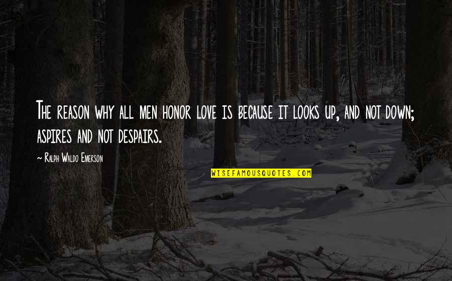 Not All Men Quotes By Ralph Waldo Emerson: The reason why all men honor love is