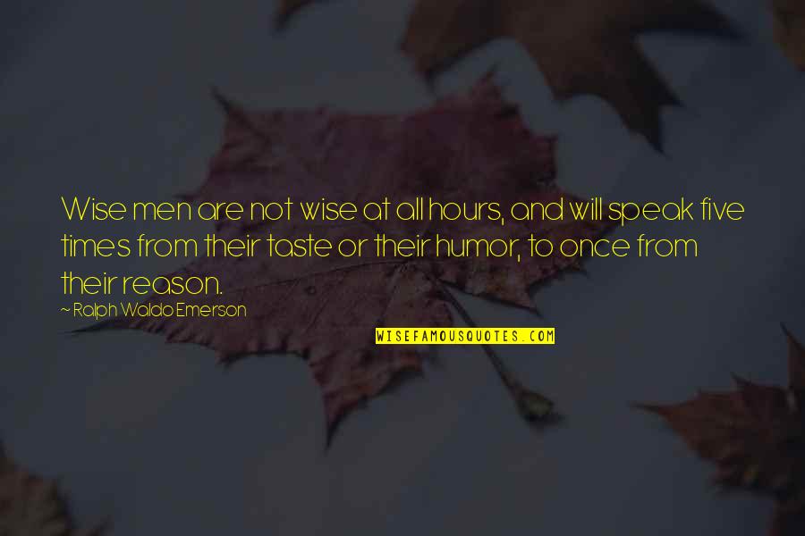 Not All Men Quotes By Ralph Waldo Emerson: Wise men are not wise at all hours,
