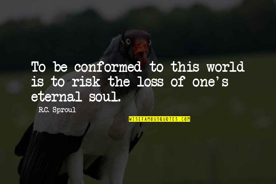 Not All Queens Wear Crowns Quotes By R.C. Sproul: To be conformed to this world is to