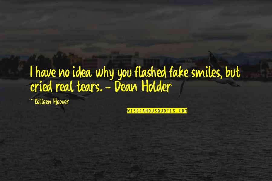 Not All Smiles Are Real Quotes By Colleen Hoover: I have no idea why you flashed fake