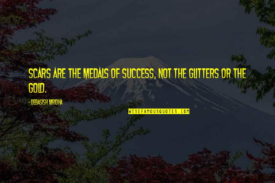 Not All That Glitters Is Gold Quotes By Debasish Mridha: Scars are the medals of success, not the