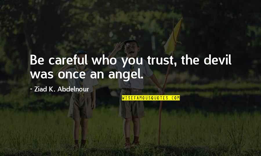 Not All That Glitters Is Gold Quotes By Ziad K. Abdelnour: Be careful who you trust, the devil was