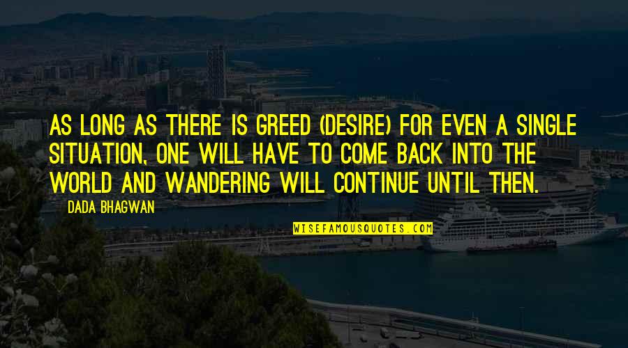 Not All That Wander Quote Quotes By Dada Bhagwan: As long as there is greed (desire) for