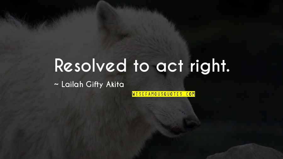 Not All That Wander Quote Quotes By Lailah Gifty Akita: Resolved to act right.