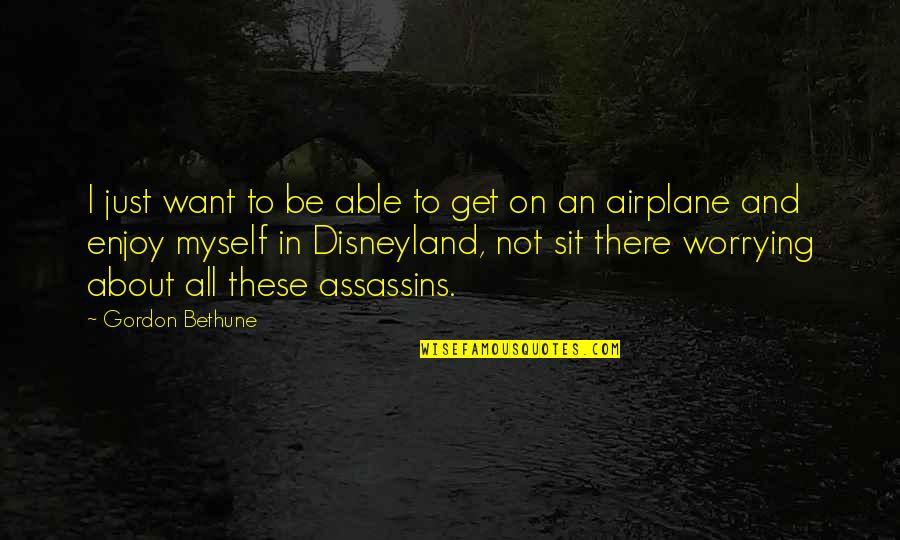 Not All There Quotes By Gordon Bethune: I just want to be able to get