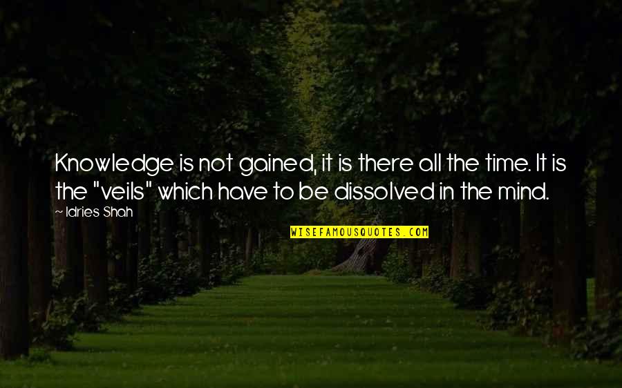 Not All There Quotes By Idries Shah: Knowledge is not gained, it is there all