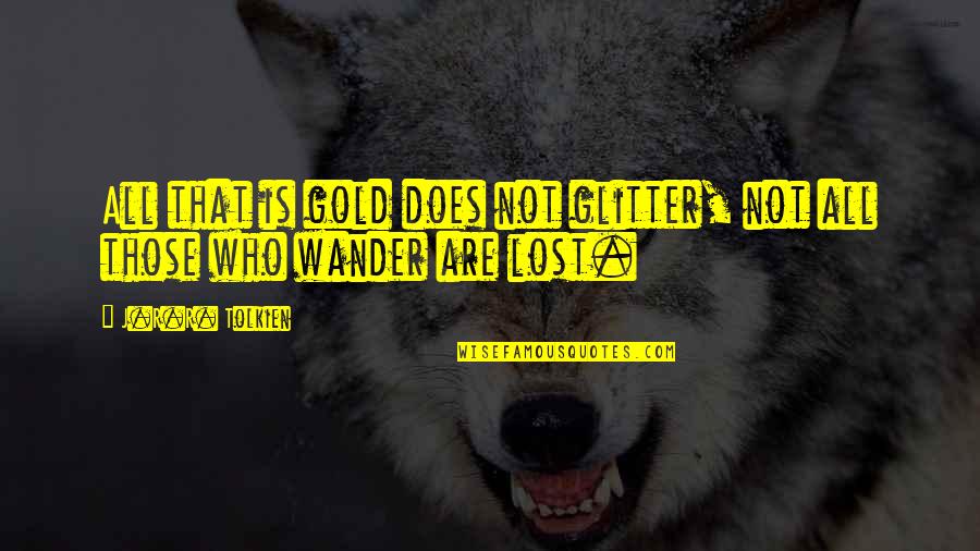 Not All Those Who Wander Are Lost Quotes By J.R.R. Tolkien: All that is gold does not glitter, not