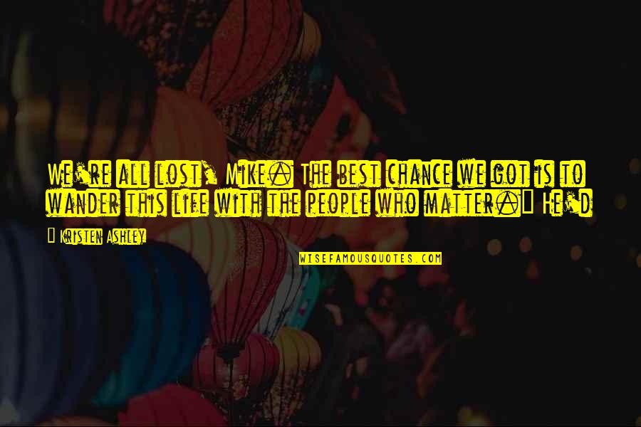 Not All Who Wander Are Lost Quotes By Kristen Ashley: We're all lost, Mike. The best chance we